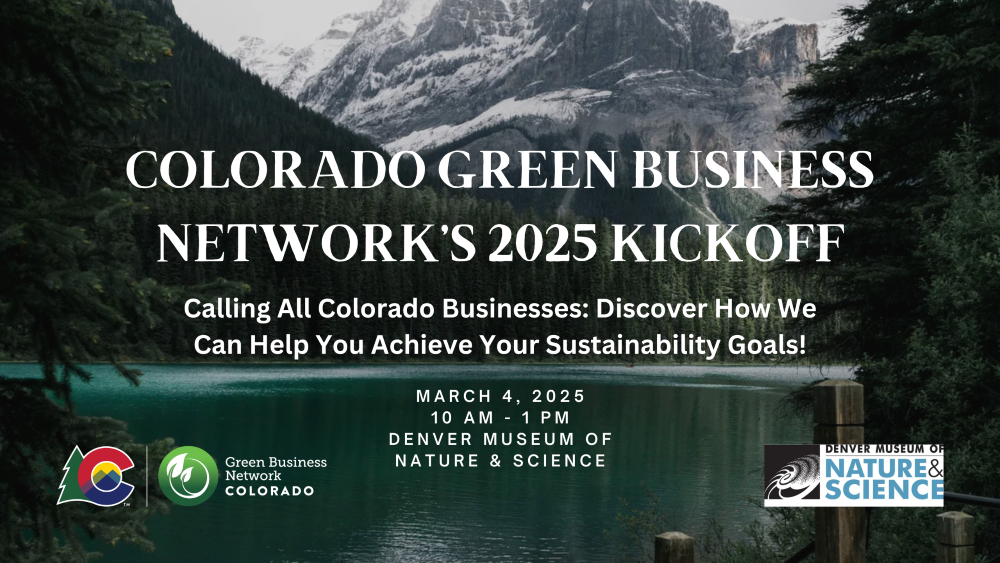 Colorado Green Business Network’s 2025 Kickoff. Empowering Businesses, Driving Sustainability: Your Journey to a Greener Future Starts Here! March 4, 2025, from 10 AM to 1 PM at the Denver Museum of Nature and Science.