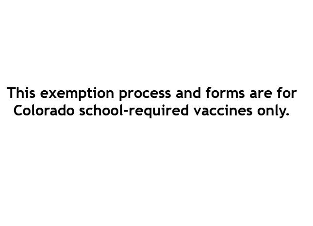 This exemption process and forms are for  Colorado school-required vaccines only.
